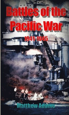 Matthew Adams - Battles of the Pacific War 1941 - 1945, Häftad