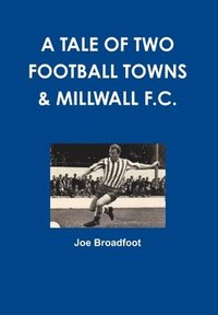 bokomslag A Tale of Two Football Towns & Millwall F.C.