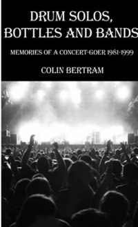 bokomslag Drum Solos, Bottles and Bands - Memories of a Concert-goer 1981-1999