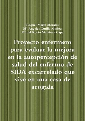 Proyecto enfermero para evaluar la mejora en la autopercepcin de salud del enfermo de SIDA excarcelado que vive en una casa de acogida 1