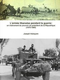 bokomslag L'armee Libanaise Pendant La Guerre: Un Instrument Du Pouvoir Du President De La Republique (1975-1985)