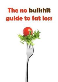 bokomslag The No Bullshit Guide to Fat Loss
