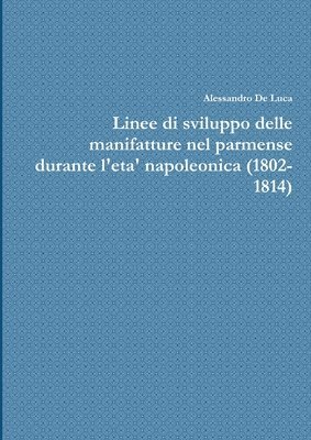Alessandro de Luca - Linee di sviluppo delle manifatture nel parmense durante l'eta' napoleonica (1802-1814), Häftad