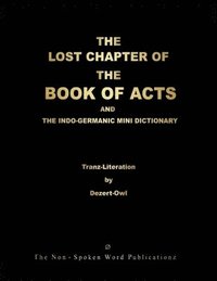 bokomslag THE LOST CHAPTER OF THE BOOK OF ACTS AND THE INDO-GERMANIC MINI DICTIONARY [Colour Format]