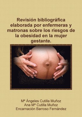 Revision Bibliografica Elaborada Por Enfermeras Y Matronas Sobre Los Riesgos De La Obesidad En La Mujer Gestante.