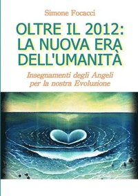 bokomslag Oltre Il 2012: La Nuova Era Dell'Umanita. Insegnamenti Degli Angeli Per La Nostra Evoluzione