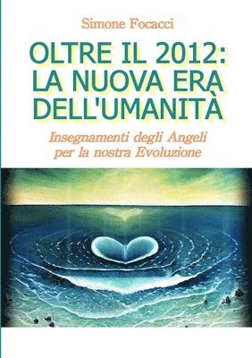 bokomslag Oltre Il 2012: La Nuova Era Dell'Umanita. Insegnamenti Degli Angeli Per La Nostra Evoluzione