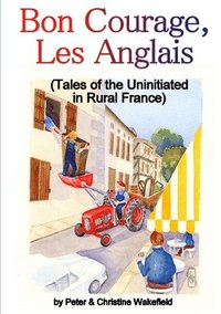 bokomslag Bon Courage, Les Anglais (Tales of the Uninitiated in Rural France)