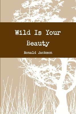 Ronald S. Jackson - Wild is Your Beauty, Häftad