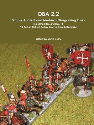 John Curry, Phil Barker, Richard Bodley Scott, Sue Laflin-Barker - DBA 2.2 Simple Ancient and Medieval Wargaming Rules Including DBSA and DBA 1.0, Häftad