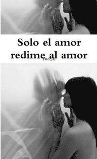 bokomslag Solo El Amor Redime Al Amor