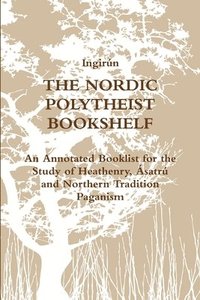bokomslag The Nordic Polytheist Bookshelf: An Annotated Booklist for the Study of Heathenry, Asatru and Northern Tradition Paganism