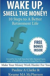 bokomslag WAKE UP, SMELL THE MONEY - 10 Steps To A Better Retirement Life
