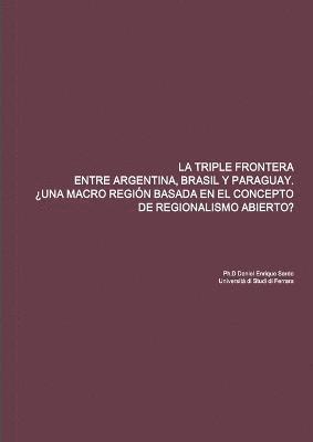 La Triple Frontera Entre Argentina, Brasil Y Paraguay. Una Macro Regin Basada En El Concepto de Regionalismo Abierto? 1