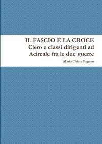 bokomslag Il Fascio E La Croce. Clero E Classi Dirigenti Ad Acireale Fra Le Due Guerre