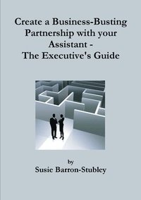 bokomslag Create a Business-Busting Partnership with Your Assistant - The Executive's Guide