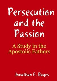 bokomslag Persecution and the Passion: A Study in the Apostolic Fathers