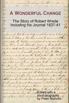 Peter Nicholls - Wonderful Change - the story of Robert Wrede including his Journal 1837-41, Häftad