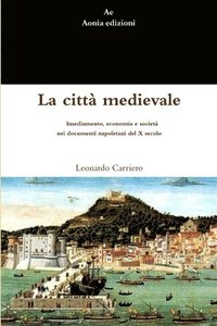 bokomslag La Citta Medievale. Insediamento, Economia E Societa Nei Documenti Napoletani Del X Secolo