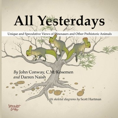 John Conway, C.M. Kosemen, Darren Naish, C. M. Kosemen - All Yesterdays: Unique and Speculative Views of Dinosaurs and Other Prehistoric Animals, Häftad