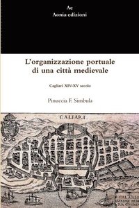 bokomslag L'organizzazione Portuale Di Una Citta Medievale: Cagliari XIV-XV Secolo