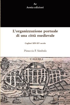 bokomslag L'organizzazione Portuale Di Una Citta Medievale: Cagliari XIV-XV Secolo