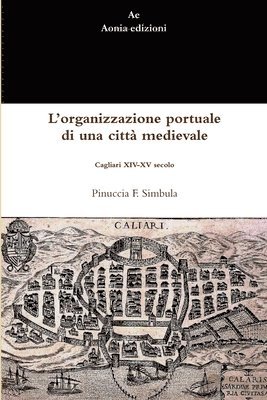 L'organizzazione Portuale Di Una Citta Medievale: Cagliari XIV-XV Secolo 1