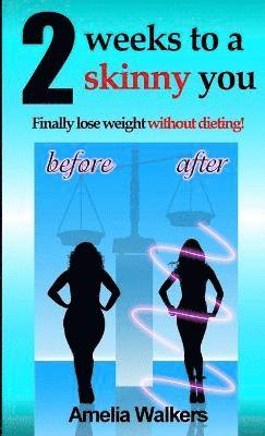 Two Weeks to a Skinny You: Finally Lose Weight without Dieting! 1