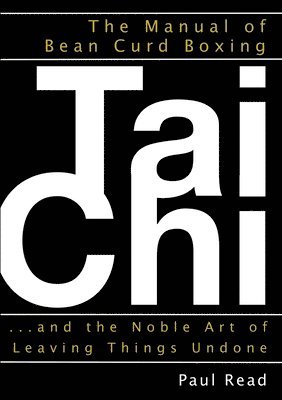 Manual of Bean Curd Boxing: Tai Chi and the Noble Art of Leaving Things Undone