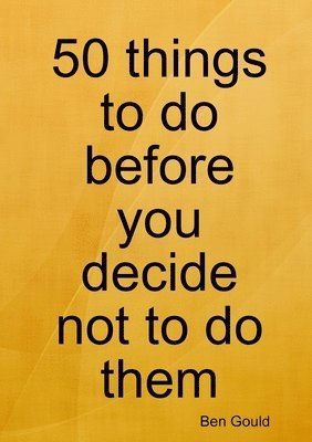 50 Things to Do Before You Decide Not to Do Them 1