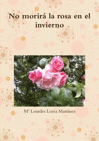 bokomslag No Morira La Rosa En El Invierno