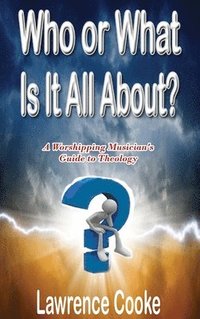 bokomslag Who or What Is It All About?:  A Worshipping Musician's Guide to Theology