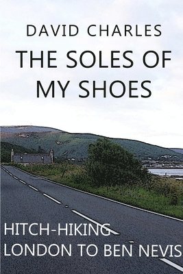 David Charles - Soles of My Shoes: Hitch-hiking London to Ben Nevis, Häftad