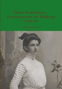 bokomslag Maria Dickhaeuser - Frontschwester Im Weltkrieg 1914-19
