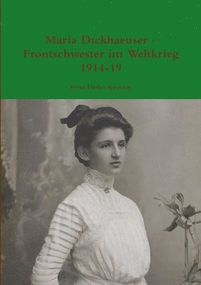 Peter Detlev Kirmsse - Maria Dickhaeuser - Frontschwester Im Weltkrieg 1914-19, Häftad