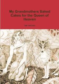 bokomslag My Grandmothers Baked Cakes for the Queen of Heaven