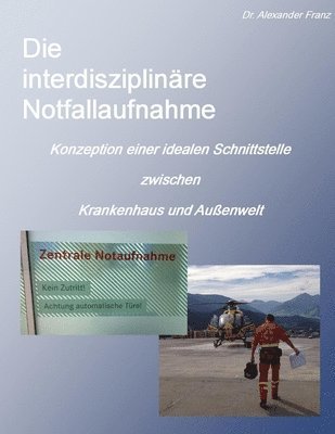 Alexander Franz - Die Interdisziplinare Notfallaufnahme - Konzeption Einer Idealen Schnittstelle Zwischen Krankenhaus Und Aussenwelt, Häftad