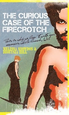 Melissa Snowdon, Dionysia Hill - Curious Case of the Firecrotch: This is Why We Don't Write Our Memoirs While Drunk, Wil, Häftad