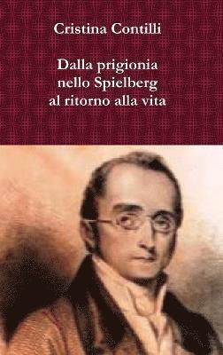 bokomslag Dalla prigionia nello Spielberg al ritorno alla vita Una biografia romanzata di Silvio Pellico e degli altri patrioti del Risorgimento detenuti nel carcere dello Spielberg