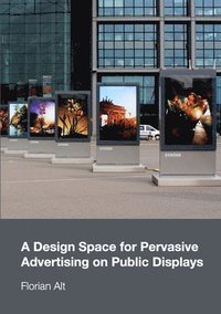 bokomslag A Design Space for Pervasive Advertising on Public Displays