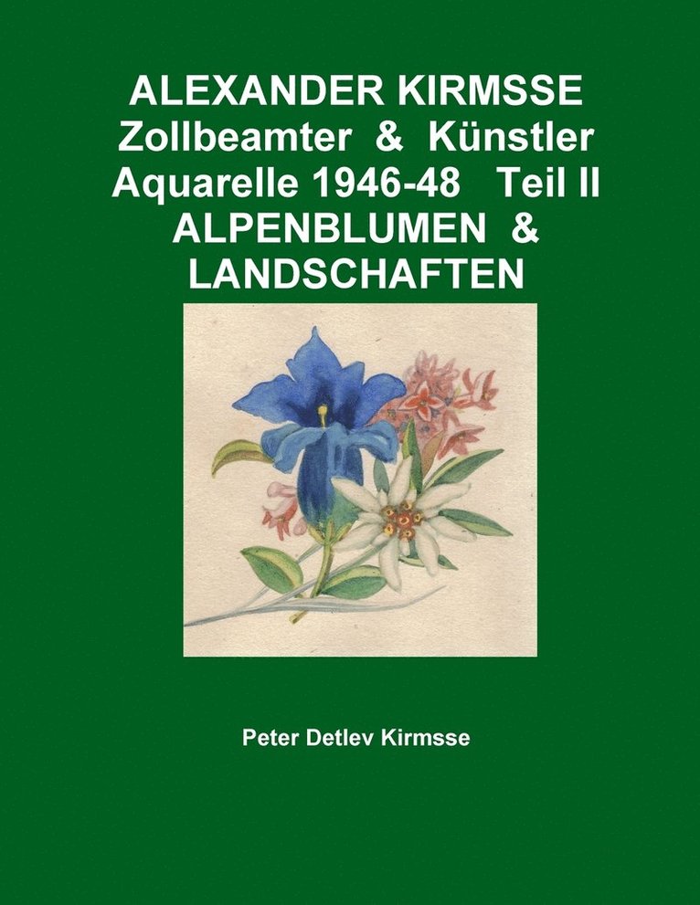 Alexander Kirmsse Zollbeamter & Kunstler Aquarelle 1946-48 Teil II Alpenblumen & Landschaften 1