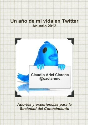 Ano De Mi Vida En Twitter - Anuario 2012 De Aportes Y Experiencias Para La Sociedad Del Conocimiento