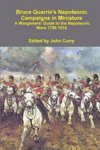bokomslag Bruce Quarrie's Napoleonic Campaigns in Miniature A Wargamers' Guide to the Napoleonic Wars 1796-1815