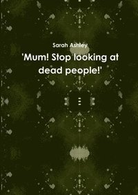 bokomslag 'Mum! Stop Looking at Dead People!'