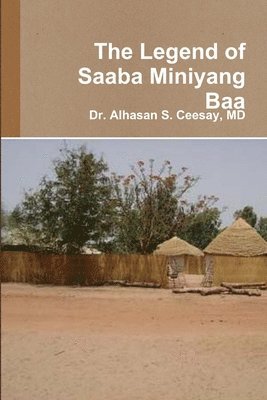 Alhasan S Ceesay, Alhasan S. Ceesay, Dr. Alhasan S. Ceesay, MD, MD Alhasan S. Ceesay - Legend of Saaba Miniyang Baa, Häftad