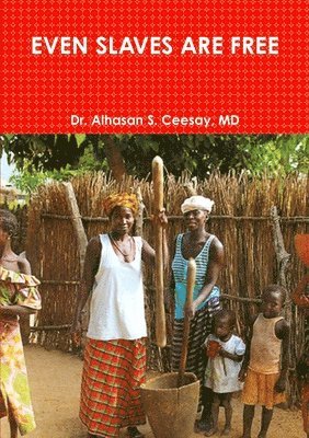 Alhasan S Ceesay, Alhasan S. Ceesay, Dr. Alhasan S. Ceesay, MD, MD Alhasan S. Ceesay - Even Slaves Are Free, Häftad