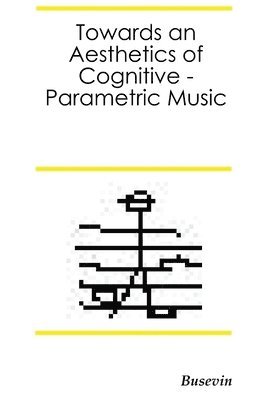 bokomslag Towards an Aesthetics of Cognitive-Parametric Music