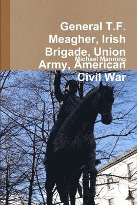 bokomslag General T.F. Meagher, Irish Brigade, Union Army, American Civil War
