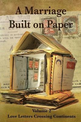 A Marriage Built on Paper: Volume 2 Love Letters Crossing Continents 1