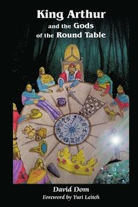 bokomslag King Arthur and the Gods of the Round Table